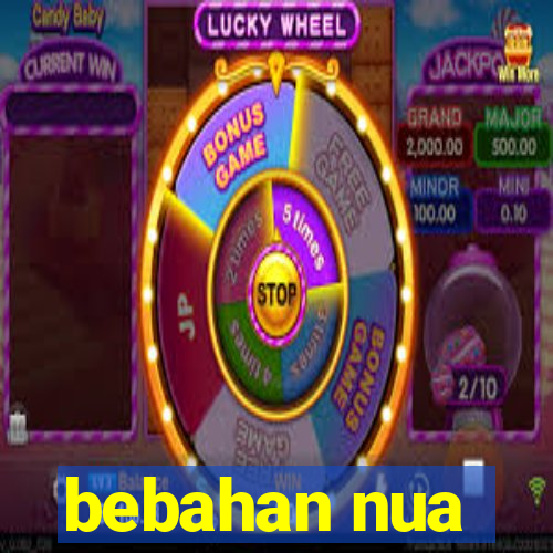 bebahan nua